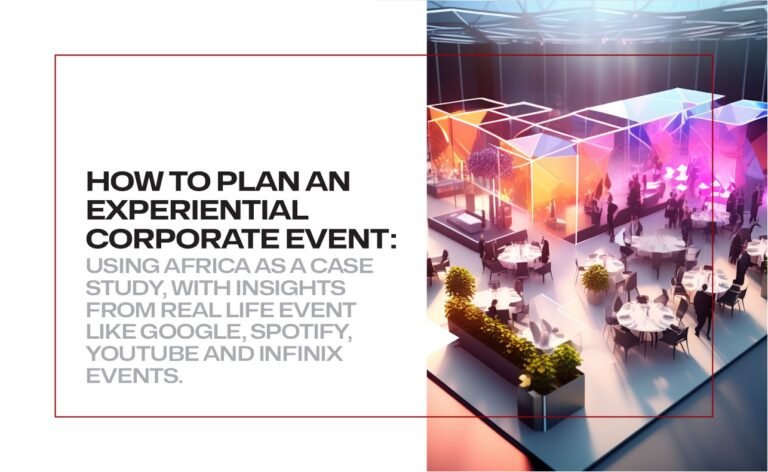 How To Plan an Experiential Corporate Event: Using Africa as a Case Study with insights from real life event like Google, Spotify, YouTube and Infinix events
