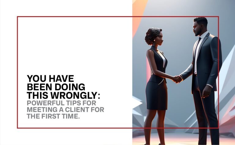 You Have Been Doing This Wrongly: Powerful Tips For Meeting A Client For The First Time